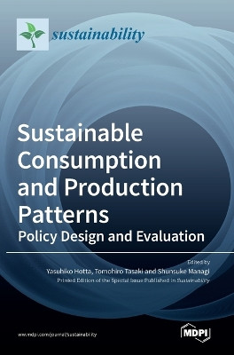Sustainable Consumption and Production Patterns: Policy Design and Evaluation by Yasuhiko Hotta 9783036542997