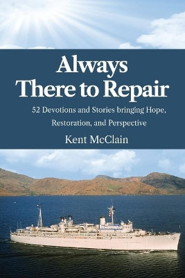 Always There To Repair: 52 Devotionals and Stories bringing Hope, Restoration, and Perspective by Kent McClain 9781938367595