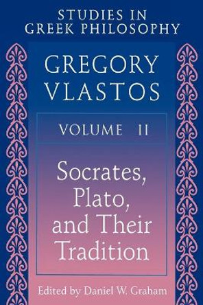 Studies in Greek Philosophy, Volume II: Socrates, Plato, and Their Tradition by Gregory Vlastos