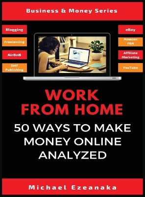 Work From Home: 50 Ways to Make Money Online Analyzed by Michael Ezeanaka 9781913361914