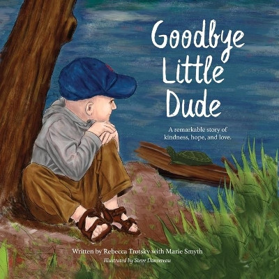 Goodbye Little Dude: A remarkable story of kindness, hope, and love. by Rebecca Trotsky 9781970002010
