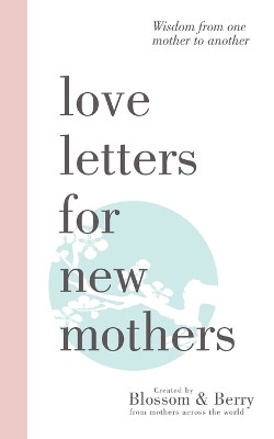 Love Letters For New Mothers: Wisdom from one mother to another by Gayle Berry 9781789551617