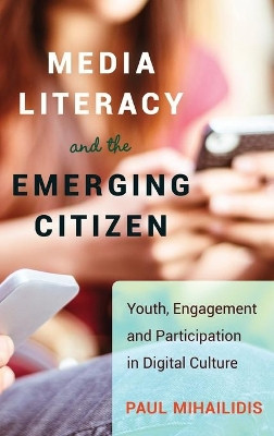 Media Literacy and the Emerging Citizen: Youth, Engagement and Participation in Digital Culture by Paul Mihailidis 9781433121807