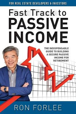 Fast Track to Passive Income: The indispensable guide to building a secure passive income for retirement by Ron Forlee 9781925952308