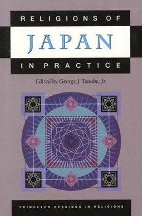 Religions of Japan in Practice by George J. Tanabe