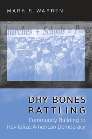 Dry Bones Rattling: Community Building to Revitalize American Democracy by Mark R. Warren