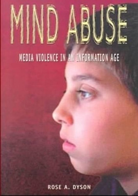 Mind Abuse: Media Violence in an Information Age by Rose A. Dyson 9781551641522