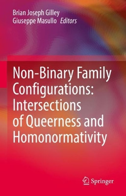 Non-Binary Family Configurations: Intersections of Queerness and Homonormativity by Brian Joseph Gilley 9783031053665