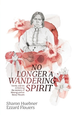 No Longer A Wandering Spirit: Family and kin reclaiming the memory of Minang woman Bessy Flowers by Sharon Huebner 9781760802226