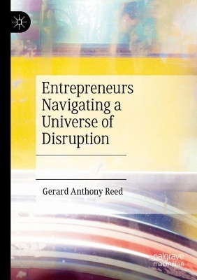Entrepreneurs Navigating a Universe of Disruption by Gerard Anthony Reed 9789811907050