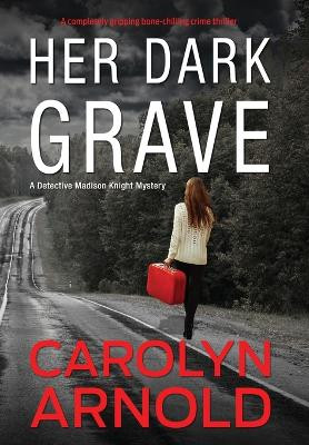 Her Dark Grave: A completely gripping bone-chilling crime thriller by Carolyn Arnold 9781989706985