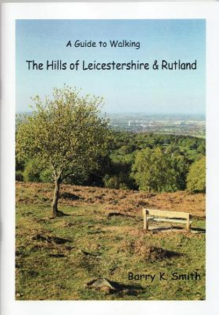 The Hills of Leicestershire & Rutland: A Guide to Walking by Barry Smith