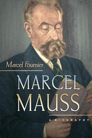 Marcel Mauss: A Biography by Marcel Fournier