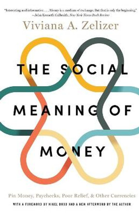 The Social Meaning of Money: Pin Money, Paychecks, Poor Relief, and Other Currencies by Viviana A. Zelizer