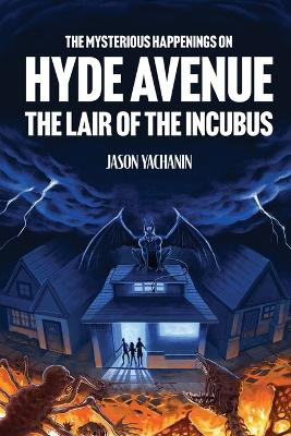 The Mysterious Happenings on Hyde Avenue: The Lair of the Incubus by Jason Yachanin 9798987920312