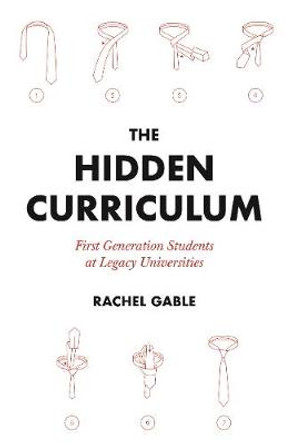 The Hidden Curriculum: First Generation Students at Legacy Universities by Rachel Gable