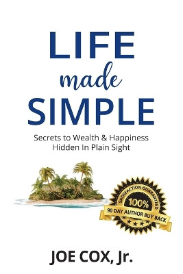 Life Made Simple: Secrets to Wealth & Happiness Hidden in Plain Sight by Joe Cox, Jr 9781961655003