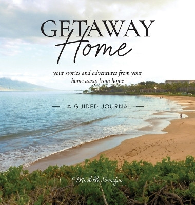 Getaway Home: Your stories and adventures from your home away from home --A Guided Journal-- by Michelle Serafini 9781665728805
