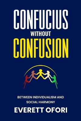 Confucius without Confusion: Between Individualism and Social Harmony by Everett Ofori 9781894221177
