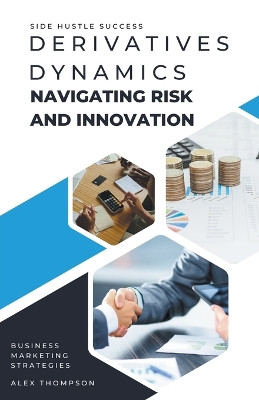 Derivatives Dynamics: Navigating Risk and Innovation by Alex Thompson 9798223428893