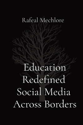 Education Redefined Social Media Across Borders by Rafeal Mechlore 9788196636494