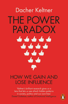 The Power Paradox: How We Gain and Lose Influence by Dacher Keltner