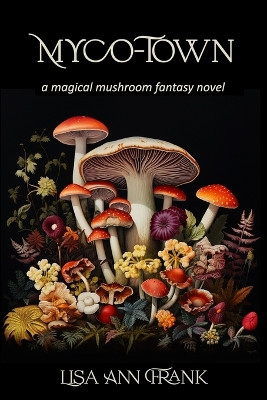 Myco-Town: a magical mushroom fantasy novel by Lisa Ann Frank 9781957176246