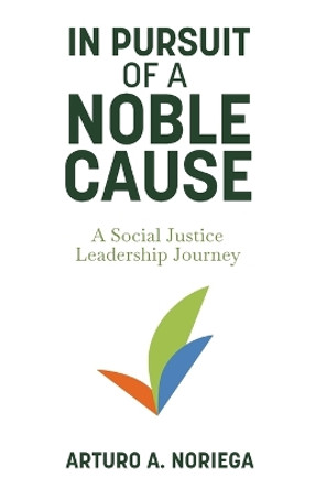 In Pursuit of a Noble Cause by Arturo A Noriega 9798889267829