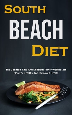 South Beach Diet: The Updated, Easy And Delicious Faster Weight Loss Plan For Healthy And Improved Health by Dan Clark 9788794477994