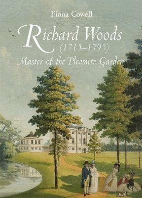 Richard Woods (1715-1793): Master of the Pleasure Garden Fiona Cowell 9781783274321