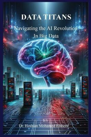Data Titans: Navigating the AI Revolution in Big Data by Dr Hesham Mohamed Elsherif 9798869126450