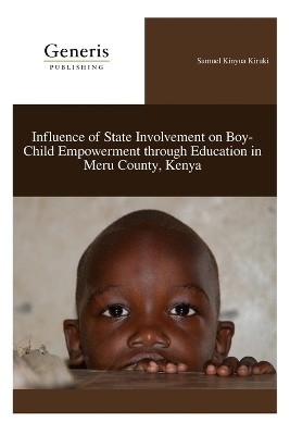 Influence of State Involvement on Boy-Child Empowerment through Education in Meru County, Kenya by Samuel Kinyua Kiruki 9798886769739