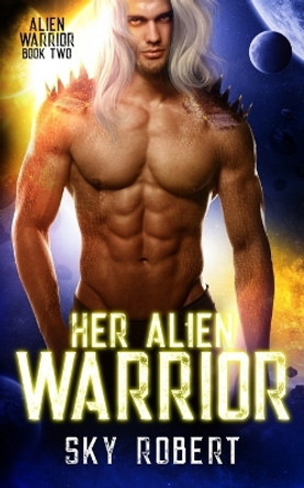 Her Alien Warrior: A Sci Fi Alien Fated Mates Romance by Sky Robert 9781963669992