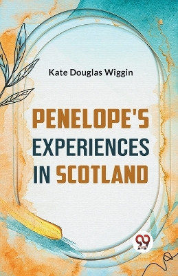 Penelope's Experiences In Scotland by Kate Douglas Wiggin 9789359321431