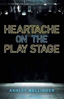 Heartache on the Play Stage by Ashley Mellinger 9781665726931