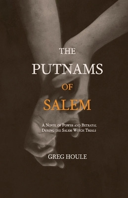 The Putnams of Salem: A Novel of Power and Betrayal During the Salem Witch Trials by Greg Houle 9798869123206