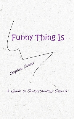 Funny Thing Is: A Guide to Understanding Comedy by Stephen Evans 9781953725479
