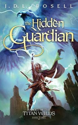 The Hidden Guardian: Ranger of the Titan Wilds, Book 3 by J D L Rosell 9781952868429
