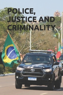 Police, Justice and Criminality: Challenges in Criminal Prosecution Through the Journey of an Investigator Against Crime and Corruption in the Brazilian System by Luís Fernando de Lima Júnior 9786500983951