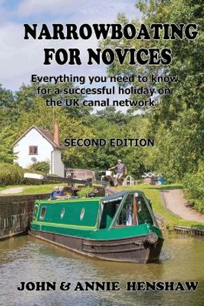 Narrowboating for Novices: Everything you need to know for a successful holiday on the UK canal network by John Henshaw 9781739333232