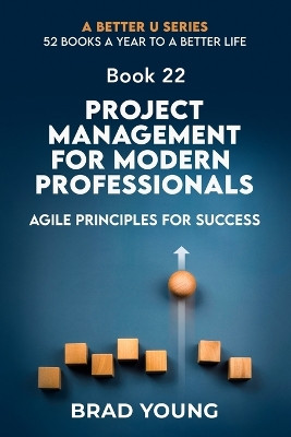 Project Management For Modern Professionals: Agile Principals For Success by Brad Young 9798892981644