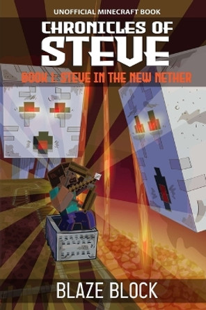 Chronicles of Steve Book 1: Steve in the New Nether by Blaze Block 9798869076939