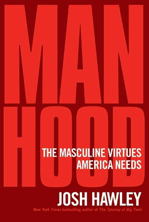 Manhood: The Masculine Virtues America Needs by Josh Hawley 9781684513574