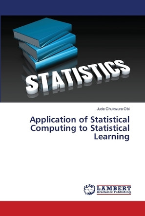 Application of Statistical Computing to Statistical Learning by Jude Chukwura Obi 9783659400469