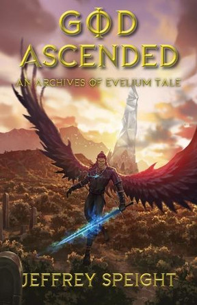 God Ascended: An Archives of Evelium Tale by Jeffrey Speight 9781956615449