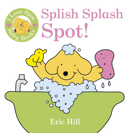 I Love Spot Baby Books: Splish Splash Spot! Eric Hill 9780723269465
