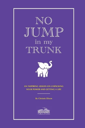 No Jump in My Trunk: An Inspiring Lesson on Unpacking Your Power and Getting a Life by Chrissie Dixon 9781959346777