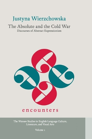 The Absolute and the Cold War: Discourses of Abstract Expressionism by Justyna Wierzchowska 9783631606674