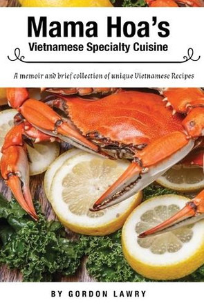 Mama Hoa's Specialty Vietnamese Cuisine: A family memoir and favorite Vietnamese recipes by Gordon Lawry 9798991832915
