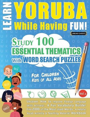 Learn Yoruba While Having Fun! - For Children: Kids of All Ages - Study 100 Essential Thematics with Word Search Puzzles - Vol.1 by Linguas Classics 9798896709817